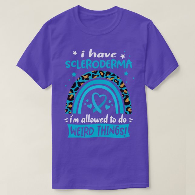 I Have Scleroderma i am allowed to do Weird Things T-Shirt (Design Front)