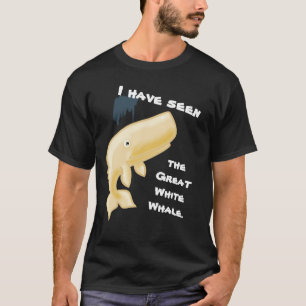 I Have Seen the Great White Whale T-Shirt