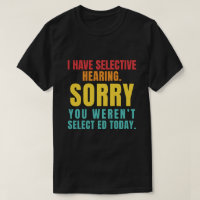 I Have Selective Hearing Funny Sarcastic Dad Joke