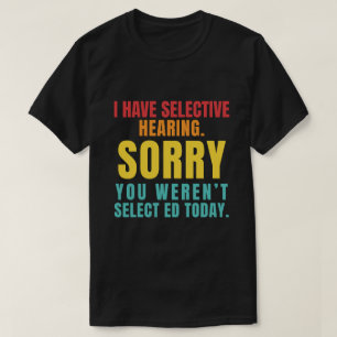 I Have Selective Hearing Funny Sarcastic Dad Joke T-Shirt