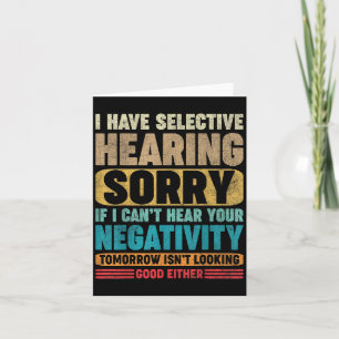 I Have Selective Hearing I Can't Hear Your Negativ Card