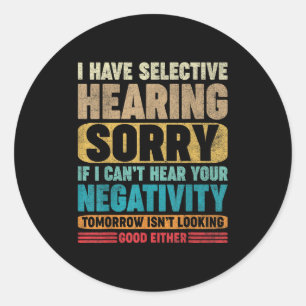 I Have Selective Hearing I Can't Hear Your Negativ Classic Round Sticker