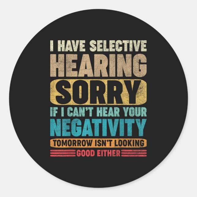 I Have Selective Hearing I Can't Hear Your Negativ Classic Round Sticker (Front)
