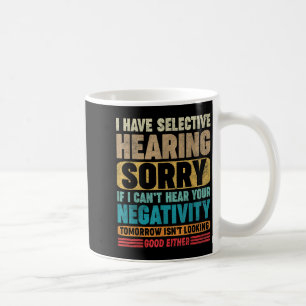 I Have Selective Hearing I Can't Hear Your Negativ Coffee Mug
