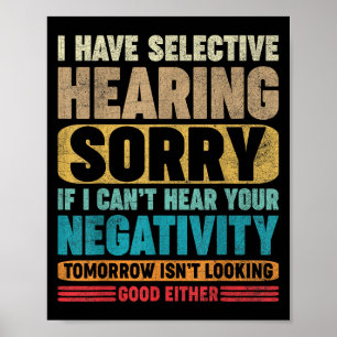 I Have Selective Hearing I Can't Hear Your Negativ Poster