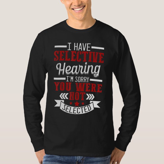 I Have Selective Hearing I'm Sorry Not Selected T-Shirt (Front)