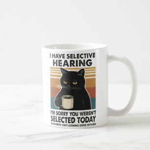I Have Selective Hearing  I'm Sorry You Coffee Mug