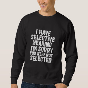I Have Selective Hearing I'm Sorry You Were Not Se Sweatshirt