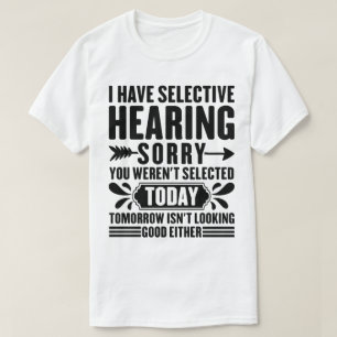 I Have Selective Hearing Sorry You Were Funny T-Shirt