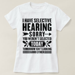 I Have Selective Hearing Sorry You Were Funny T-Shirt