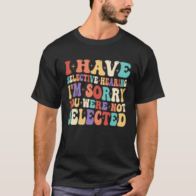 I Have Selective Hearing Sorry You Were Not Select T-Shirt (Front)
