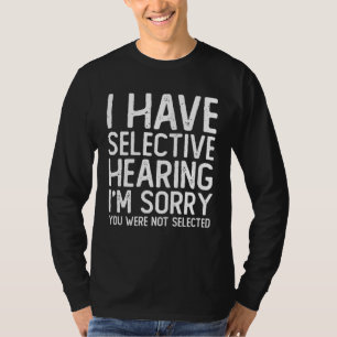 I Have Selective Hearing Sorry You Were Not Select T-Shirt