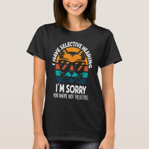 I Have Selective Hearing Sorry You Were Not Select T-Shirt