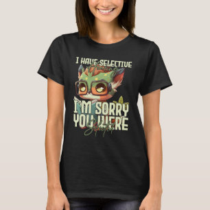 I Have Selective Hearing Sorry You Were Selected T-Shirt