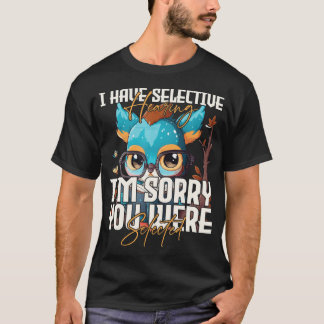 I Have Selective Hearing Sorry You Were Selected T T-Shirt