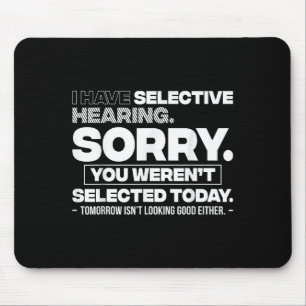 I Have Selective Hearing. Sorry! You Werent Select Mouse Mat