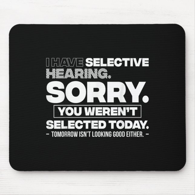 I Have Selective Hearing. Sorry! You Werent Select Mouse Mat (Front)