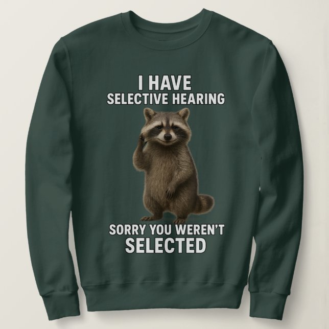 I Have Selective Hearing Sorry You Weren't Select  Sweatshirt (Design Front)