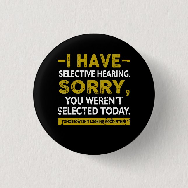 I Have Selective Hearing Sorry You Weren't Selecte 3 Cm Round Badge (Front)