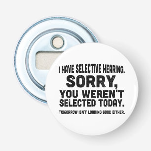 I Have Selective Hearing Sorry You Weren't Selecte Bottle Opener