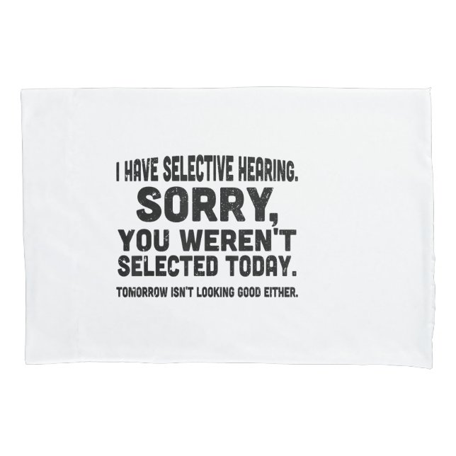I Have Selective Hearing Sorry You Weren't Selecte Pillowcase (Front)