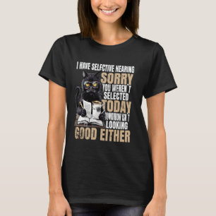 I Have Selective Hearing Sorry You Weren't Selecte T-Shirt