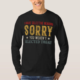 I Have Selective Hearing Sorry You Weren't Selecte T-Shirt