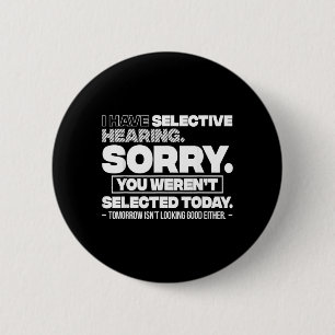 I Have Selective Hearing Sorry You Werent Selected 6 Cm Round Badge