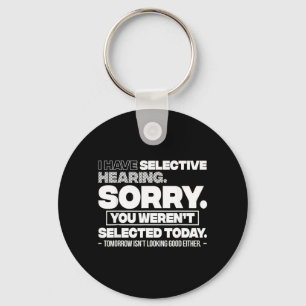 I Have Selective Hearing Sorry You Werent Selected Key Ring