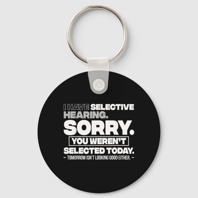 I Have Selective Hearing Sorry You Werent Selected Key Ring (Front)