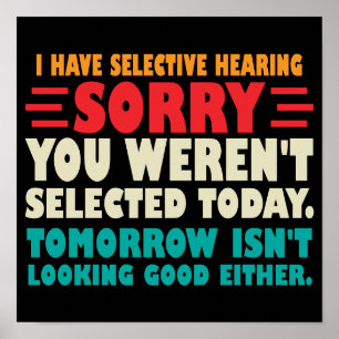 I Have Selective Hearing Sorry You Werent Selected Poster