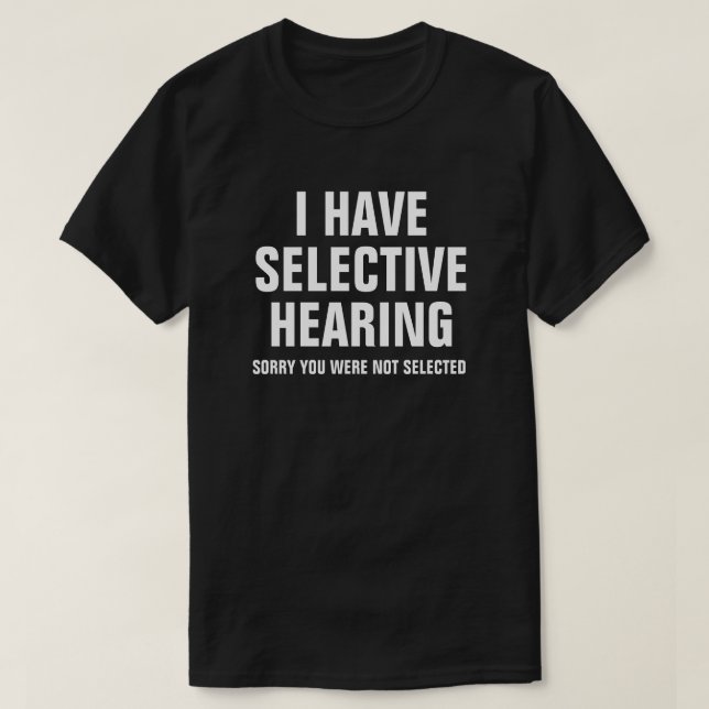 I HAVE SELECTIVE HEARING T-Shirt (Design Front)