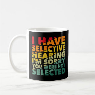 I Have Selective Hearing You Were Not Selected Coffee Mug