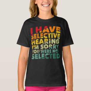 I Have Selective Hearing You Were Not Selected T-Shirt