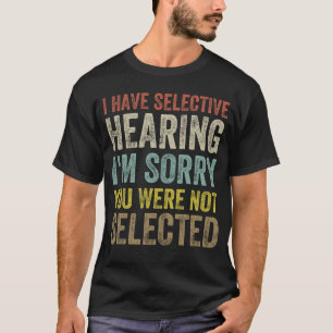 I Have Selective Hearing You Were Not Selected T-Shirt