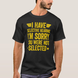 I Have Selective Hearing You Weren't Selected 14 T-Shirt