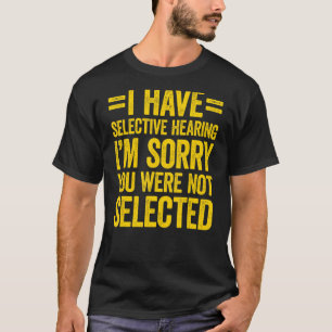 I Have Selective Hearing You Weren't Selected 2 T-Shirt