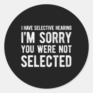 I Have Selective Hearing You Weren'T Selected Classic Round Sticker