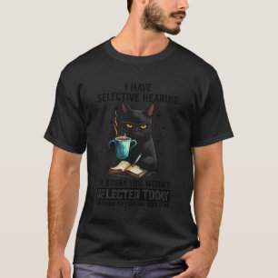 I Have Selective Hearing You Weren't Selected Funn T-Shirt