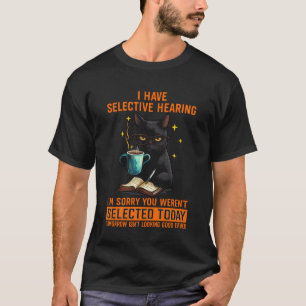 I Have Selective Hearing You Weren't Selected Funn T-Shirt