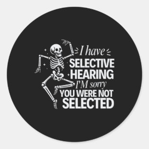 I Have Selective Hearing You Weren't Selected - Hu Classic Round Sticker