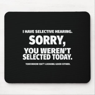 I Have Selective Hearing, You Werent Selected Shor Mouse Mat