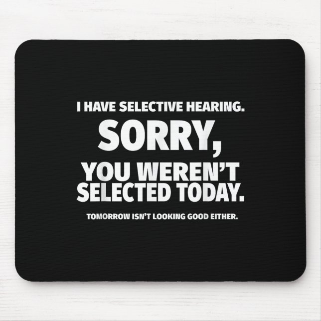 I Have Selective Hearing, You Werent Selected Shor Mouse Mat (Front)