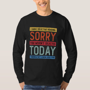 I Have Selective Hearing, You Weren't Selected T-Shirt