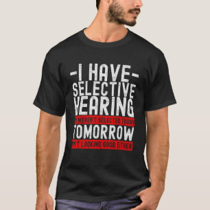 I Have Selective Hearing You Weren't Selected Toda T-Shirt