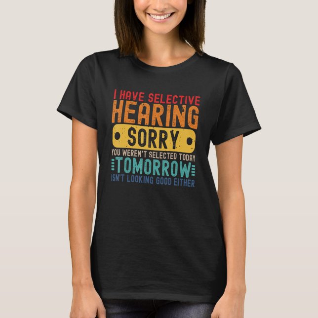 I Have Selective Hearing You Weren't Selected Toda T-Shirt (Front)