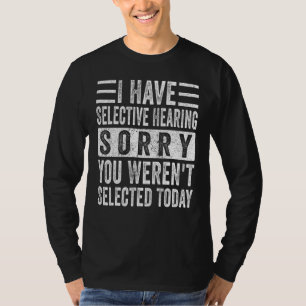I Have Selective Hearing You Weren't Selected Toda T-Shirt