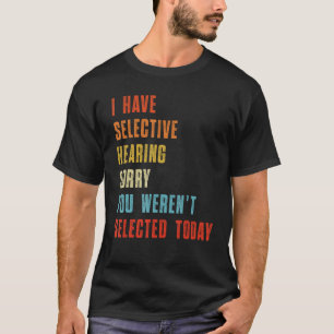 I Have Selective Hearing You Weren't Selected Toda T-Shirt