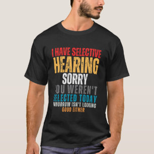 I Have Selective Hearing You Weren't Selected Toda T-Shirt