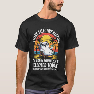 I Have Selective Hearing You Weren't Selected Toda T-Shirt